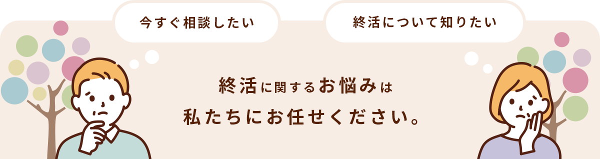 終活に関するお悩みは、私たちにお任せください。